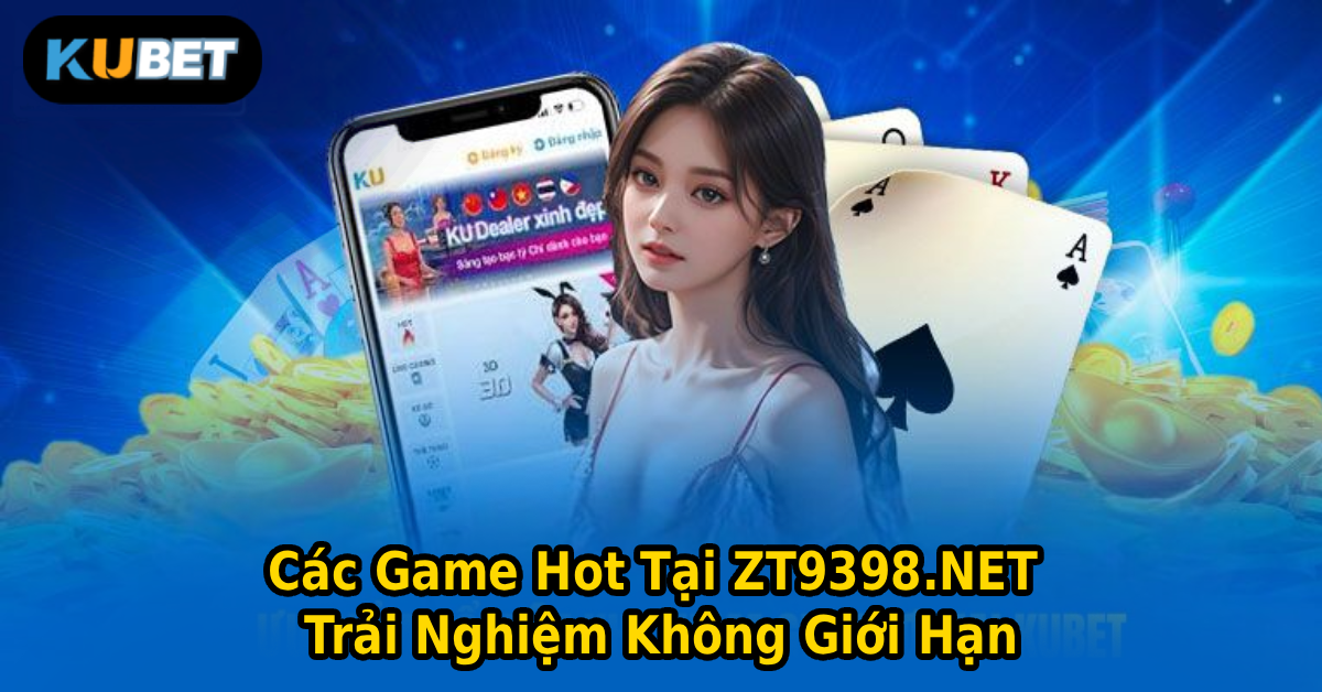 Các Game Hot Tại ZT9398.NET Trải Nghiệm Không Giới Hạn
