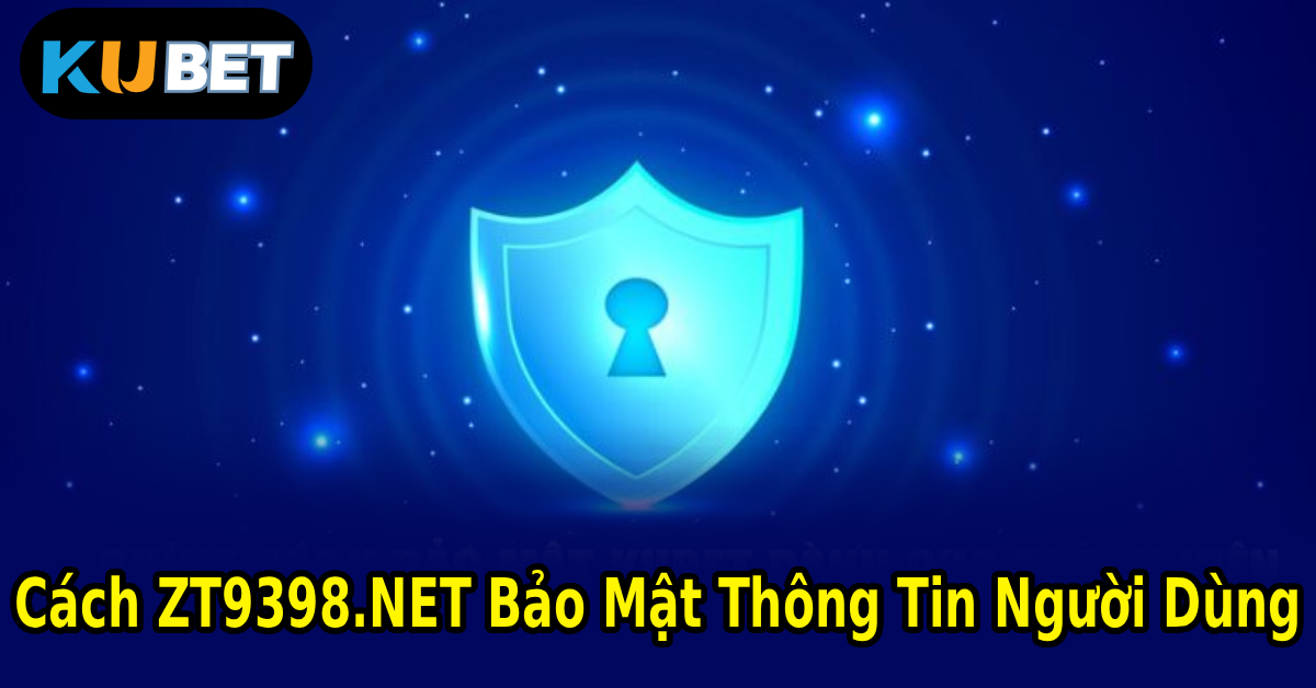 Cách ZT9398.NET Bảo Mật Thông Tin Người Dùng