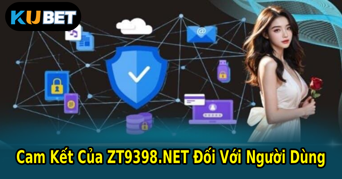 Cam Kết Của ZT9398.NET Đối Với Người Dùng