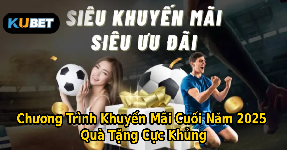 Chương Trình Khuyến Mãi Cuối Năm 2025 Quà Tặng Cực Khủng