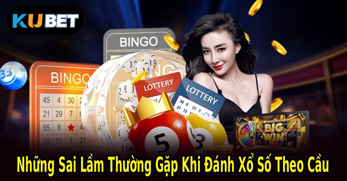 Những Sai Lầm Thường Gặp Khi Đánh Xổ Số Theo Cầu