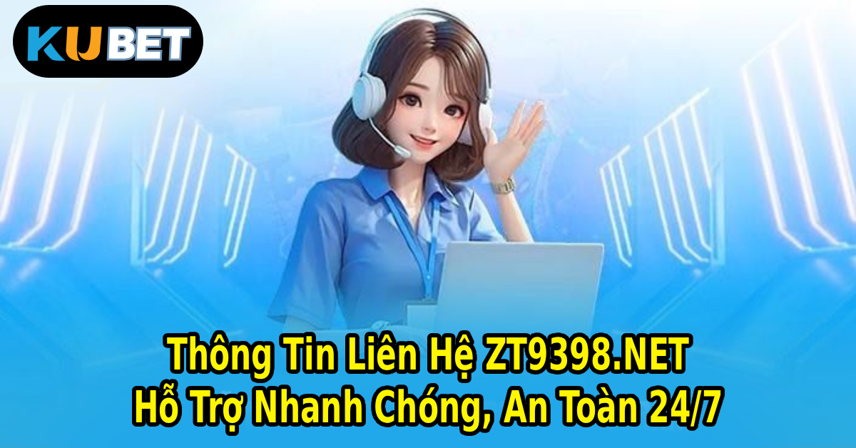 Thông Tin Liên Hệ ZT9398.NET – Hỗ Trợ Nhanh Chóng, An Toàn 24/7