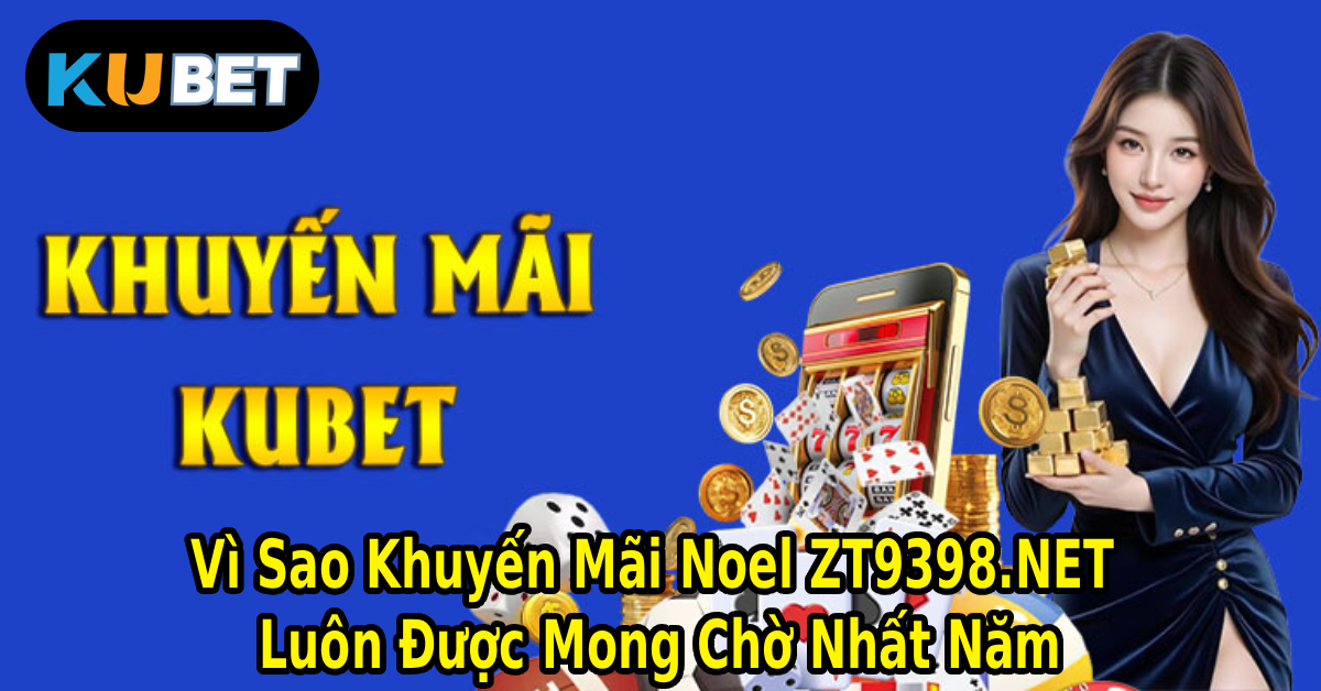 Vì Sao Khuyến Mãi Noel ZT9398.NET Luôn Được Mong Chờ Nhất Năm
